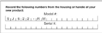 Record the following numbers from the housing or handle of your new product: Model # S | J | 6 | 2 | 2 | - | R | M | Serial #: