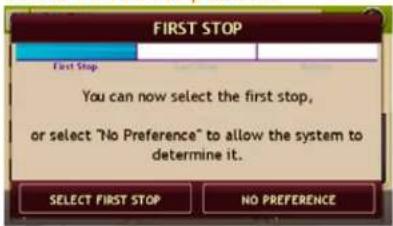 FIRST STOP First Stop You can now select the first stop, or select "No Preference" to allow the system to determine it. SELECT FIRST STOP NO PREFERENCE