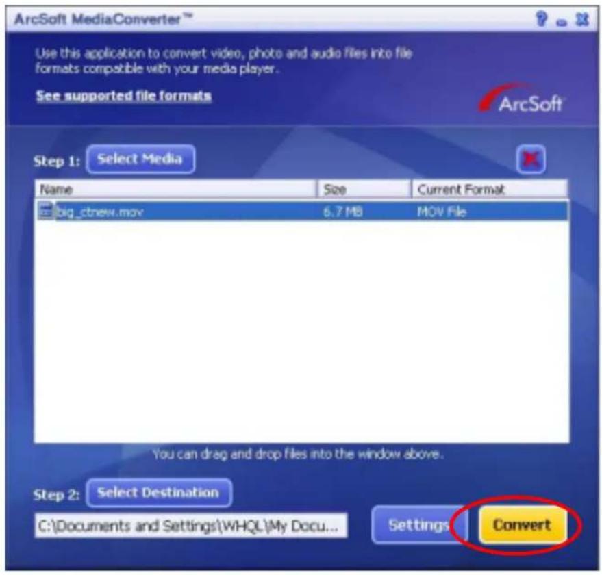ArcSoft MediaConverter™ Use this application to convert video, photo and audio files into file formats compatible with your media player. See supported file formats ArcSoft Step 1: Select Media Name Size Current Format big_ctnew.mov 6.7 MB MOV File You can drag and drop files into the window above. Step 2: Select Destination C:\Documents and Settings\WHQL\My Docu... Settings Convert