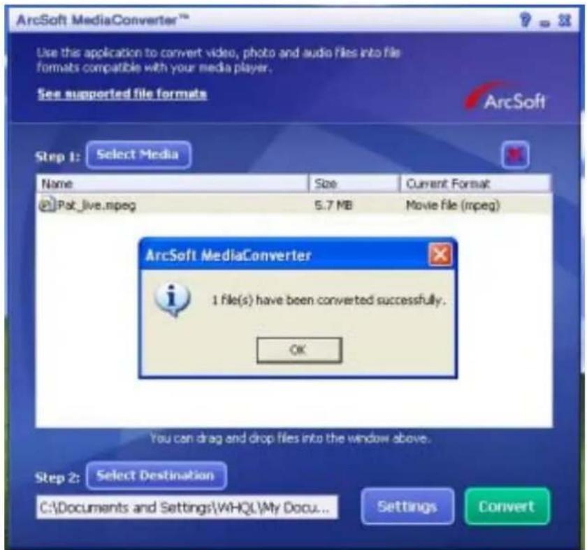 ArcSoft MediaConverter™ Use this application to convert video, photo and audio files into file formats compatible with your media player. See supported file formats ArcSoft Step 1: Select Media Name Size Current Format Pak_live.mpeg 5.7 MB Movie file (mpeg) ArcSoft MediaConverter 1 file(s) have been converted successfully. OK You can drag and drop files into the window above. Step 2: Select Destination C:\Documents and Settings\WHQL\My Docu... Settings Convert