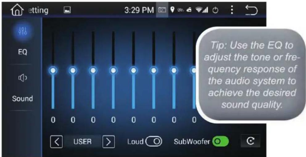 etting 3:29 PM EQ Sound Tip: Use the EQ to adjust the tone or fre- quency response of the audio system to achieve the desired sound quality. 0 0 0 0 0 0 0 0 0 < USER > Loud ○ SubWoofer ○
