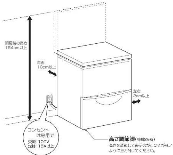 開扉時の高さ 154cm以上 背面 10cm以上 左 2cm以上 コンセント は専用で 交流: 100V 定格: 15A以上 高さ調節脚(前側2ヶ所) 高さを濾的して表示のがたつきがない ように把え付けてください。