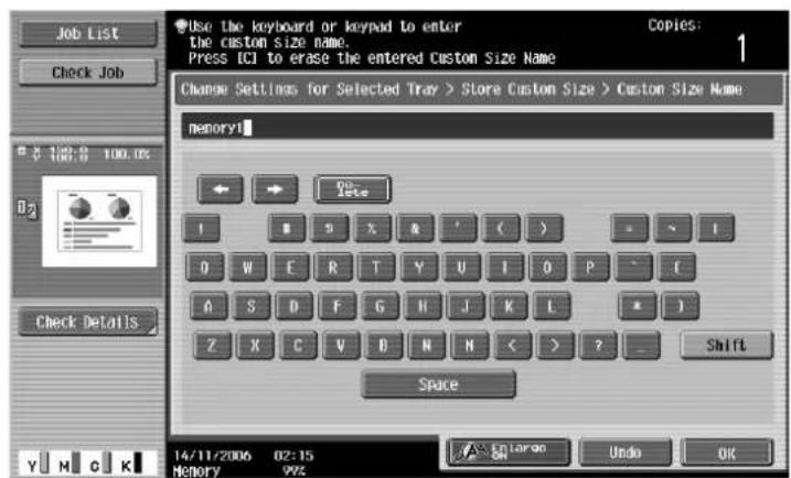 Use the keyboard or keypad to enter the custom size name. Press ICI to erase the entered Custom Size Name Change Settings for Selected Tray > Store Custom Size > Custom Size Name memory1 ← → On Isle I B S X A ' ( ) - - - I O W E R T Y U I O P - [ A S D F G H J K L * ] Z X C V D N M < > ? _ Shift Space 14/11/2006 02:15 Memory 99% END LARGO OK Undo OK