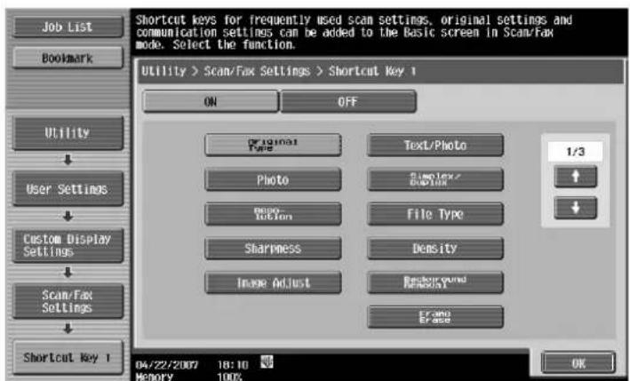 Shortcut keys for frequently used scan settings, original settings and communication settings can be added to the Basic screen in Scan/Fax mode. Select the function. Utility > Scan/Fax Settings > Shortcut Key 1 ON OFF original Type Fuel/Photo Photo Simplex/ Diplink File Type Button Sharpness Density Image Adjust Background Removal Frame Frame OK 04/22/2007 18:10 Memory 100% 01/3