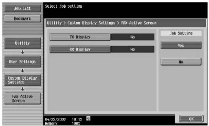 Select job setting. Utility > Custom Display Settings > FAX Active Screen TX Display No RX Display No Job Setting Yes No 04/22/2007 18:13 Memory 100% OK