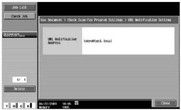 Job List Check Job Use Document > Check Scan/Fax Program Settings > URL Notification Setting URL Notification Address tokyo@test.local 1/ 1 Delete 04/22/2007 18:05 Memory 100% Close