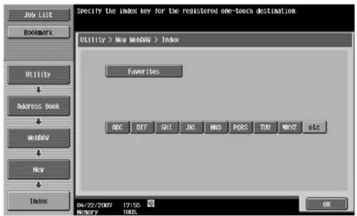 Specify the index key for the registered one-touch destination. Utility > New WebDAV > Index Favorites NBC DEF GHT JKL MNO PORS TUV MKYZ etc 04/22/2007 17:55 MEMORY 100% OK