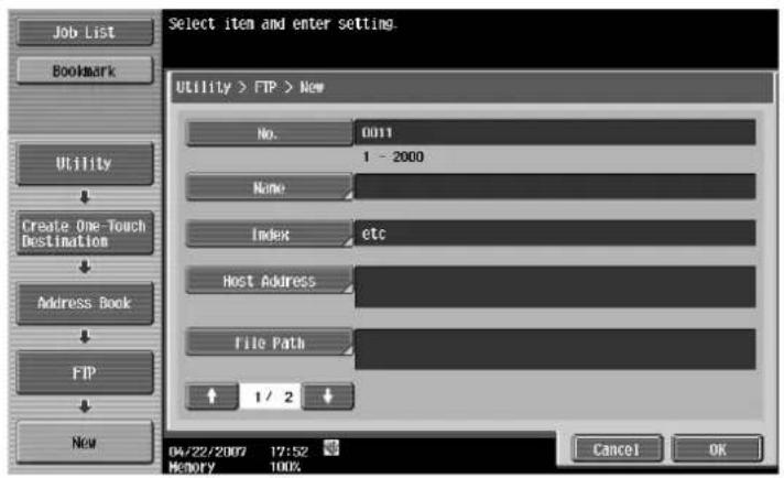 Job List Bookmark Utility Create One-Touch Destination Address Book FTP New Select item and enter setting. Utility > FTP > New No. 0011 1 - 2000 Name Index etc Host Address File Path 1 / 2 04/22/2007 17:52 History 100% Cancel OK