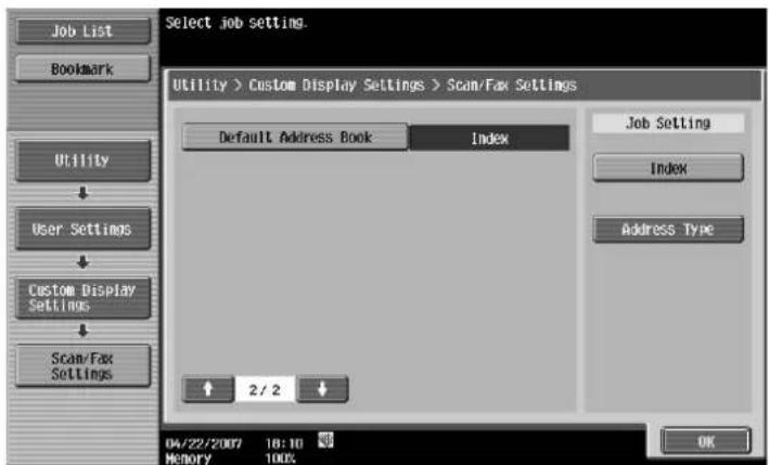 Select job setting. Utility > Custom Display Settings > Scan/Fax Settings Default Address Book Index Job Setting Index Address Type Utility User Settings Custom Display Settings Scan/Fax Settings 2/2 OK 04/22/2007 18:10 Memory 100%