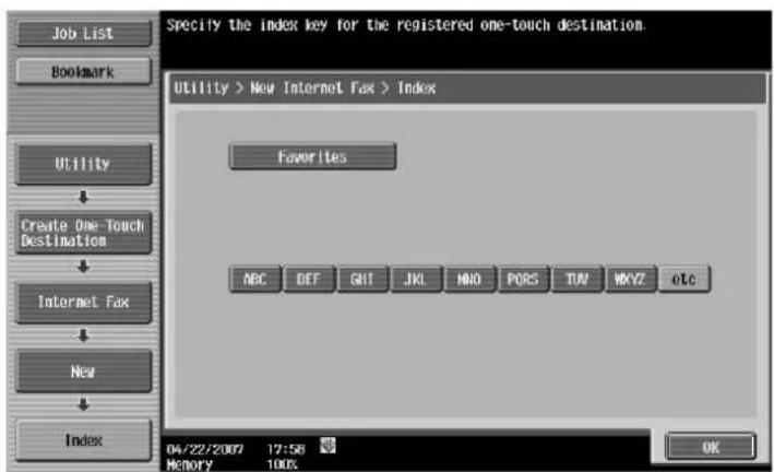 Specify the index key for the registered one-touch destination. Utility > New Internet Fax > Index Favorites NBC DEF GNT JKL MNO PORS TUV WXYZ etc 04/22/2007 17:58 MEMORY 100%