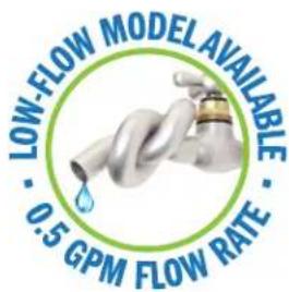 LOW-FLOW MODEL AVAILABLE • 0.5 GPM FLOW RATE