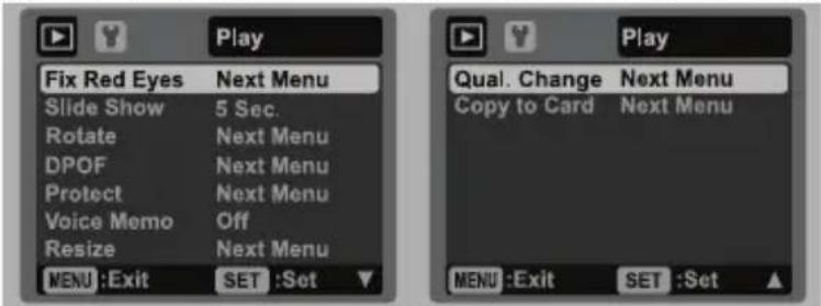 Play Fix Red Eyes Next Menu Slide Show 5 Sec. Rotate Next Menu DPOF Next Menu Protect Next Menu Voice Memo Off Resize Next Menu MENU :Exit SET :Set Play Qual. Change Next Menu Copy to Card Next Menu MENU :Exit SET :Set ▲