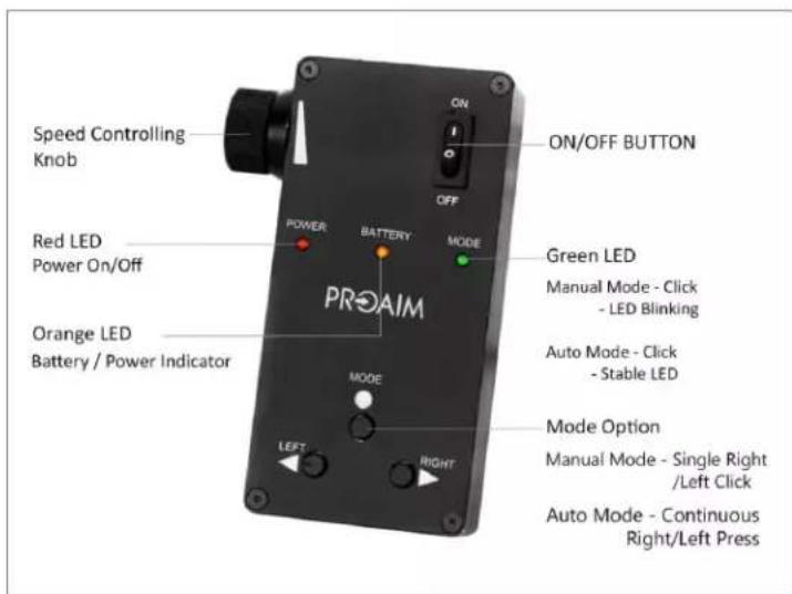 Speed Controlling Knob Red LED Power On/Off Orange LED Battery / Power Indicator ON/OFF BUTTON POWER BATTERY MODE PROAIM MODE ON/OFF BUTTON Green LED Manual Mode - Click - LED Blinking Auto Mode - Click - Stable LED Mode Option Manual Mode - Single Right /Left Click Auto Mode - Continuous Right/Left…
