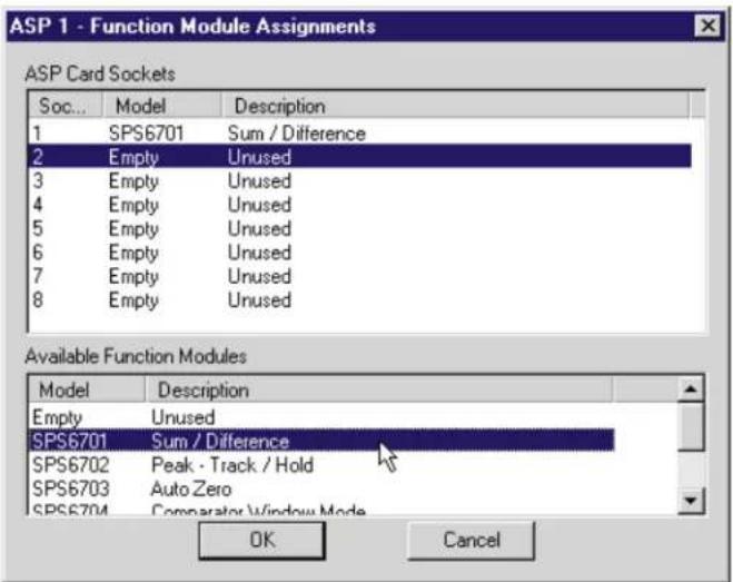 ASP 1 - Function Module Assignments ASP Card Sockets Soc... Model Description 1 SPS6701 Sum / Difference 2 Empty Unused 3 Empty Unused 4 Empty Unused 5 Empty Unused 6 Empty Unused 7 Empty Unused 8 Empty Unused Available Function Modules Model Description Empty Unused SPS6701 Sum / Difference SPS6702 Peak - Track / Hold SPS6703 Auto Zero SPS6704 Comparator Window Mode OK Cancel