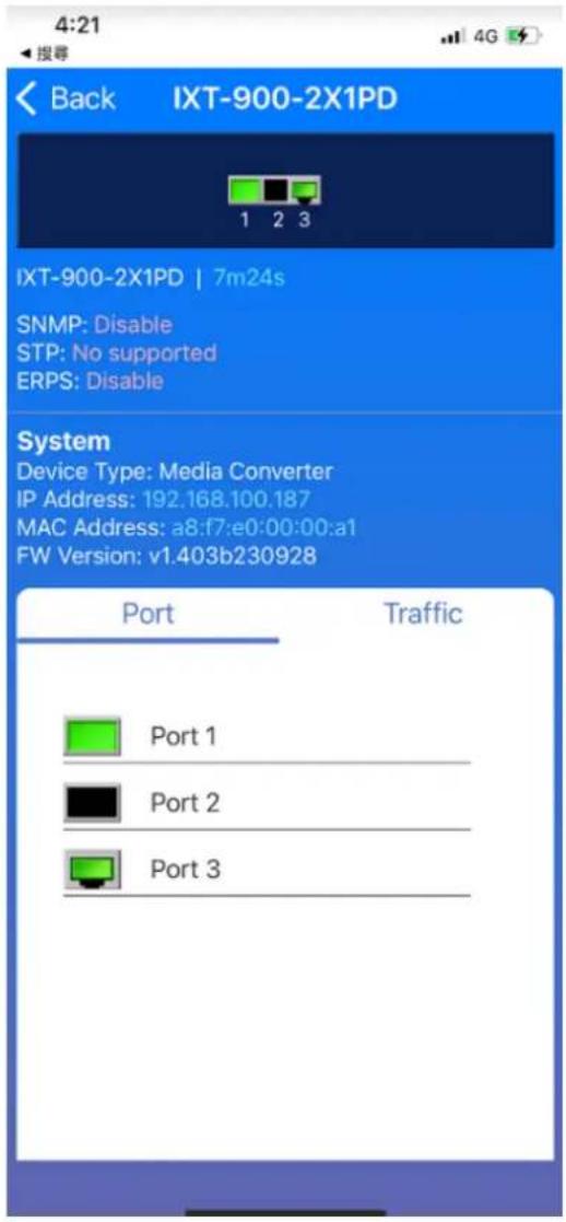 4:21 < 拨尋 Back IXT-900-2X1PD 1 2 3 IXT-900-2X1PD | 7m24s SNMP: Disable STP: No supported ERPS: Disable System Device Type: Media Converter IP Address: 192.168.100.187 MAC Address: a8:f7:e0:00:00:a1 FW Version: v1.403b230928 Port Traffic Port 1 Port 2 Port 3