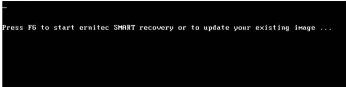 Press F6 to start ernitec SMART recovery or to update your existing image ...