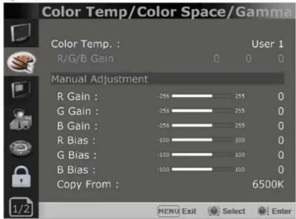 Color Temp/Color Space/Gamma Color Temp. : User 1 R/G/B Gain 0 0 0 Manual Adjustment R Gain : -256 255 0 G Gain : -256 255 0 B Gain : -256 255 0 R Bias : -100 100 0 G Bias : -100 100 0 B Bias : -100 100 0 Copy From : 6500K MENU Exit Select Enter