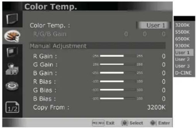 Color Temp. Color Temp. : User 1 R/G/B Gain 0 0 0 Manual Adjustment R Gain : -255 255 0 G Gain : 256 258 0 B Gain : -255 255 0 R Bias : -100 100 0 G Bias : -100 100 0 B Bias : -100 100 0 Copy From : 3200K MENU Exit Select Enter 3200K 5500K 6500K 9300K User 1 User 2 User 3 D-CINE