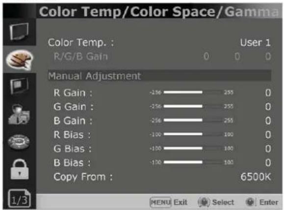 Color Temp/Color Space/Gamma Color Temp. : User 1 R/G/B Gain 0 0 0 Manual Adjustment R Gain : -256 255 0 G Gain : -256 255 0 B Gain : -256 255 0 R Bias : -100 100 0 G Bias : -100 100 0 B Bias : -100 100 0 Copy From : 6500K 1/3 MENU Exit Select Enter