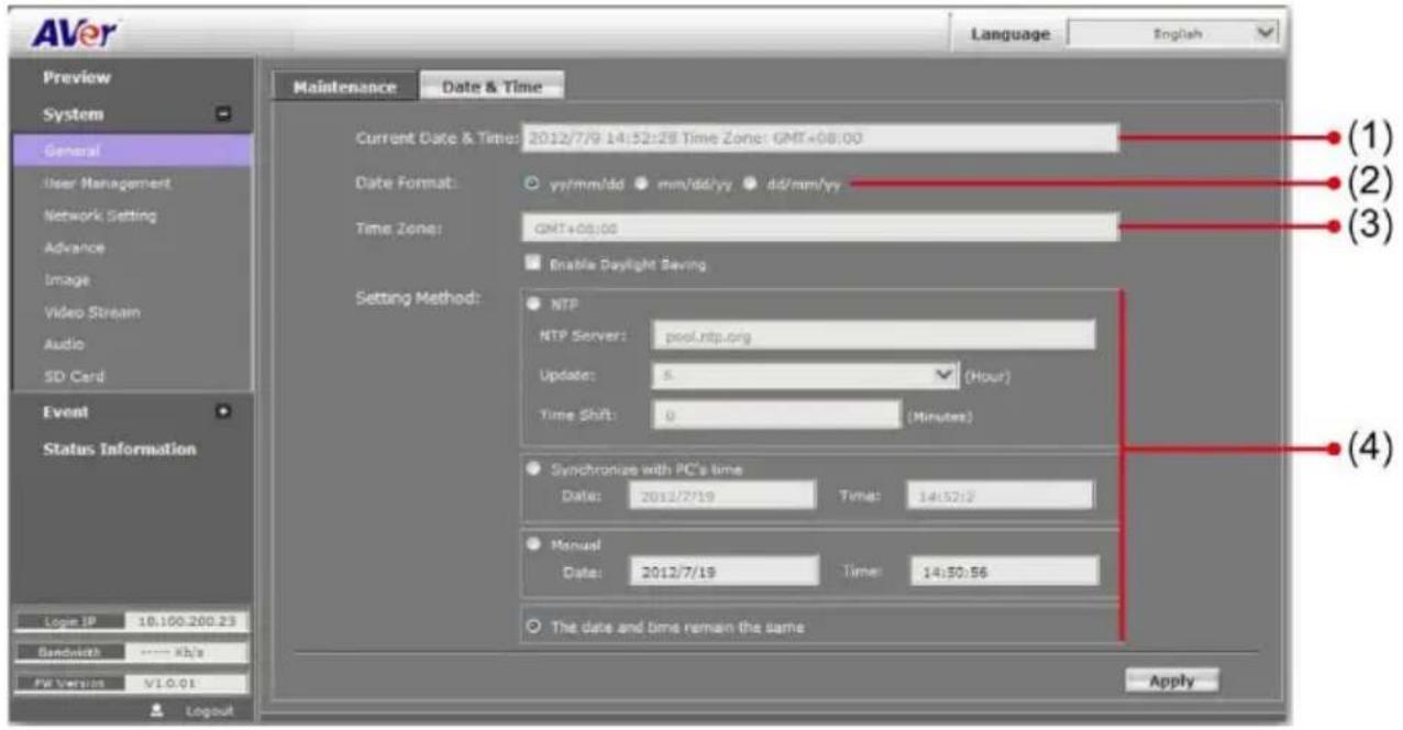 AVer Language English Preview System General User Management Network Setting Advance Image Video Stream Audio SD Card Event Status Information Login IP 18.100.200.23 Bandwidth **** Kh/a REV Version V1.0.01 Logout Maintenance Date & Time Current Date & Times: 2012/7/9 14:52:28 Time Zone: GMT+08:00 Date Format: yy/mm/dd mm/dd/yy dd/mm/yy Time Zone: GMT+08:00 Enable Daylight Saving Setting Method: NTP NTP Server: pool.ntp.org Update: 6 (Hour) Time Shift: 0 (Minutes) Synchronize with PC's time Date: 2012/7/19 Time: 14:52:28 Manual Date: 2012/7/19 Time: 14:50:56 The date and time remain the same Apply (1) (2) (3) (4)