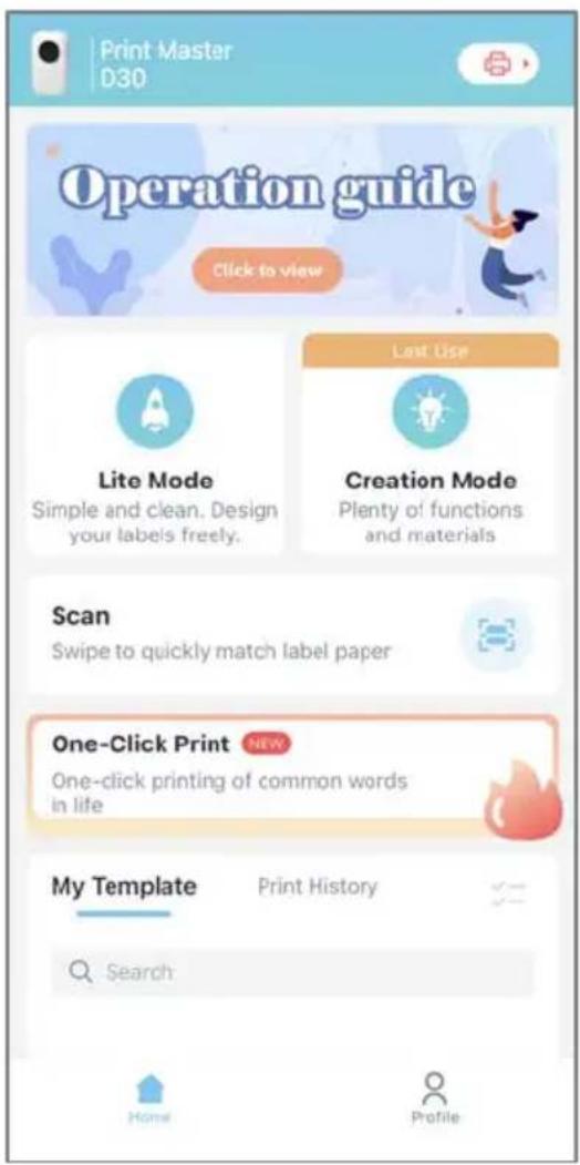 Print Master D30 Operation guide Click to view Lite Mode Simple and clean. Design your labels freely. Last Use Creation Mode Plenty of functions and materials Scan Swipe to quickly match label paper One-Click Print NEW One-click printing of common words in life My Template Print History Search Home Profile