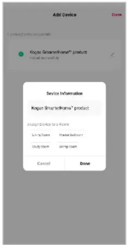 Add Device Done 1. Product(s) Product successfully Kogan SmarterHome® product Actual successfully Device Information Kogan SmarterHome® product Assign Device to a Room Living Room Master Bedroom Study Room Living Room Cancel Done