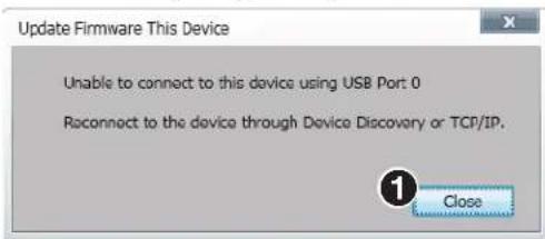 Update Firmware This Device Unable to connect to this device using USB Port 0 Reconnect to the device through Device Discovery or TCP/IP. 1 Close