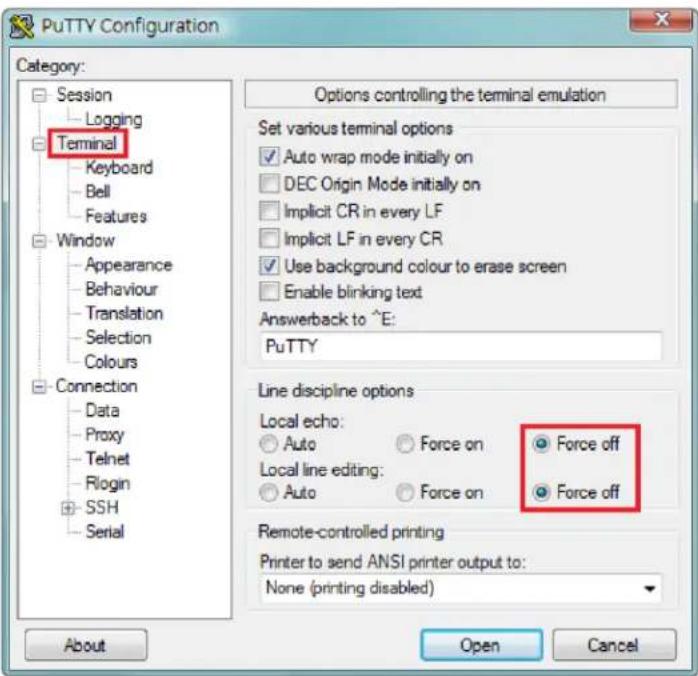 PuTTY Configuration Category: Session Logging Terminal Keyboard Bell Features Window Appearance Behaviour Translation Selection Colours Connection Data Proxy Telnet Rlogin SSH Serial Options controlling the terminal emulation Set various terminal options ✓ Auto wrap mode initially on ☐ DEC Origin Mode initially on ☐ Implicit CR in every LF ☐ Implicit LF in every CR ✓ Use background colour to erase screen ☐ Enable blinking text Answerback to ^E: PuTTY Line discipline options Local echo: ○ Auto ○ Force on ● Force off Local line editing: ○ Auto ○ Force on ● Force off Remote-controlled printing Printer to send ANSI printer output to: None (printing disabled) About Open Cancel