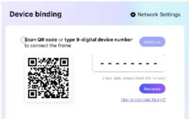 Device binding Scan QR code or type 9-digital device number to connect the frame Users List Available, please check the network Recouise How to download the app?