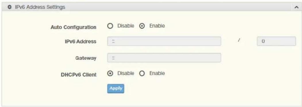 IPv6 Address Settings Auto Configuration ○ Disable ○ Enable IPv6 Address : / 0 Gateway : / DHCPv6 Client ○ Disable ○ Enable Apply