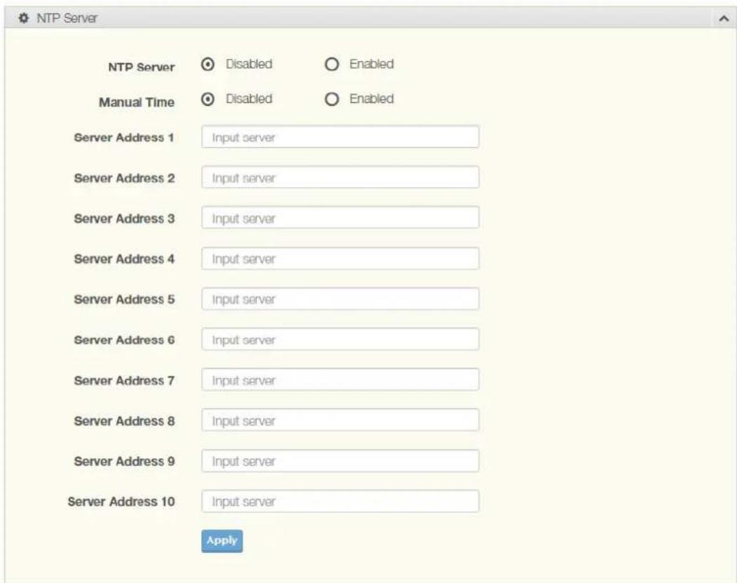 NTP Server NTP Server ○ Disabled ○ Enabled Manual Time ○ Disabled ○ Enabled Server Address 1 Input server Server Address 2 Input server Server Address 3 Input server Server Address 4 Input server Server Address 5 Input server Server Address 6 Input server Server Address 7 Input server Server Address 8 Input server Server Address 9 Input server Server Address 10 Input server Apply