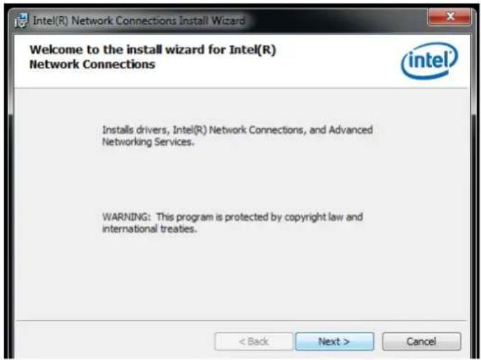 Intel(R) Network Connections Install Wizard Welcome to the install wizard for Intel(R) Network Connections Installs drivers, Intel(R) Network Connections, and Advanced Networking Services. WARNING: This program is protected by copyright law and international treaties. < Back Next > Cancel