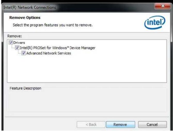 Intel(R) Network Connections Remove Options Select the program features you want to remove. Remove: ✓ Drivers ...✓ Intel(R) PROSet for Windows® Device Manager ...✓ Advanced Network Services Feature Description < Back Remove Cancel