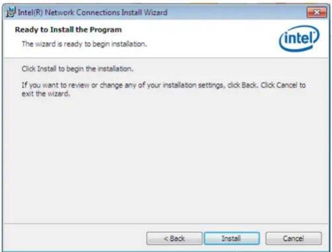 Intel(R) Network Connections Install Wizard Ready to Install the Program The wizard is ready to begin installation. Click Install to begin the installation. If you want to review or change any of your installation settings, click Back. Click Cancel to exit the wizard. < Back Install Cancel