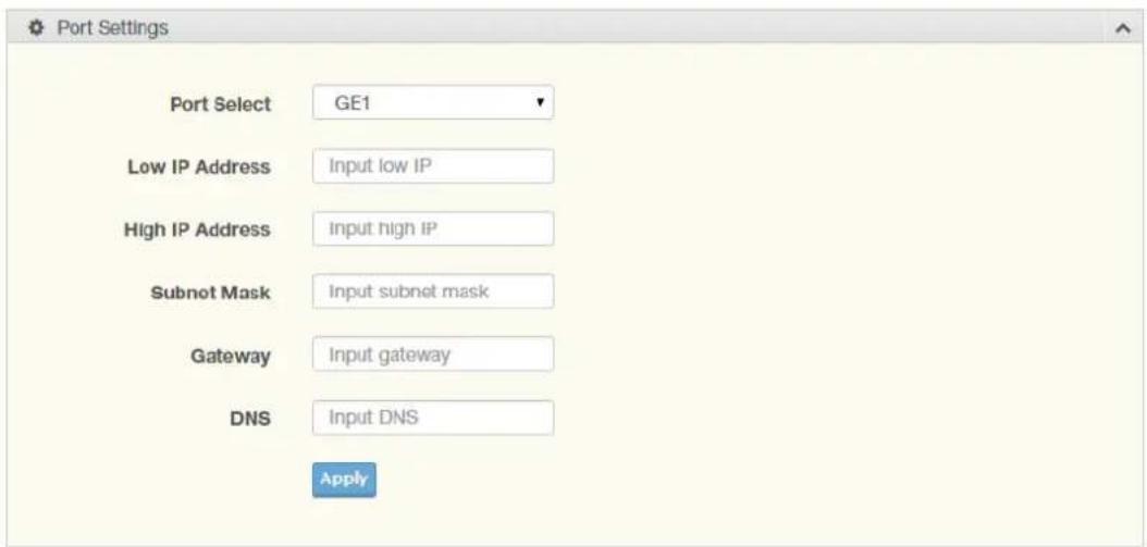 Port Settings Port Select GE1 Low IP Address Input low IP High IP Address Input high IP Subnot Mask Input subnet mask Gateway Input gateway DNS Input DNS Apply