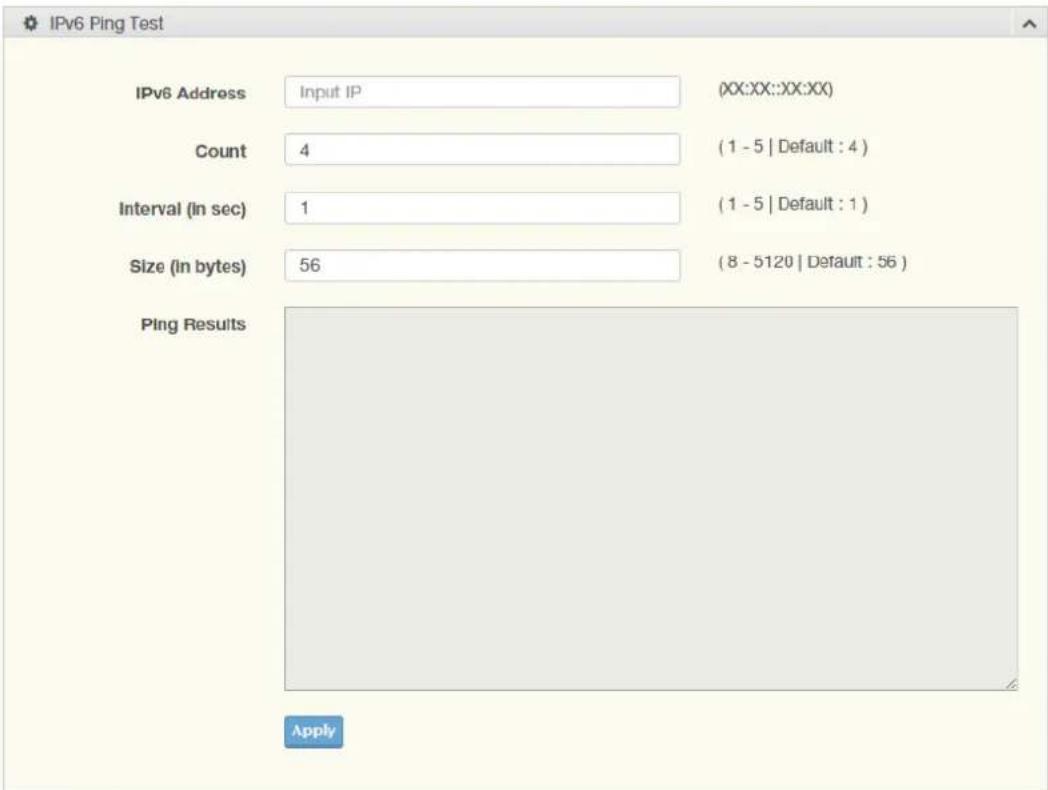 IPv6 Ping Test IPv6 Address Input IP (XX:XX::XX:XX) Count 4 (1 - 5 | Default : 4 ) Interval (in sec) 1 (1 - 5 | Default : 1 ) Size (in bytes) 56 (8 - 5120 | Default : 56 ) Ping Results Apply
