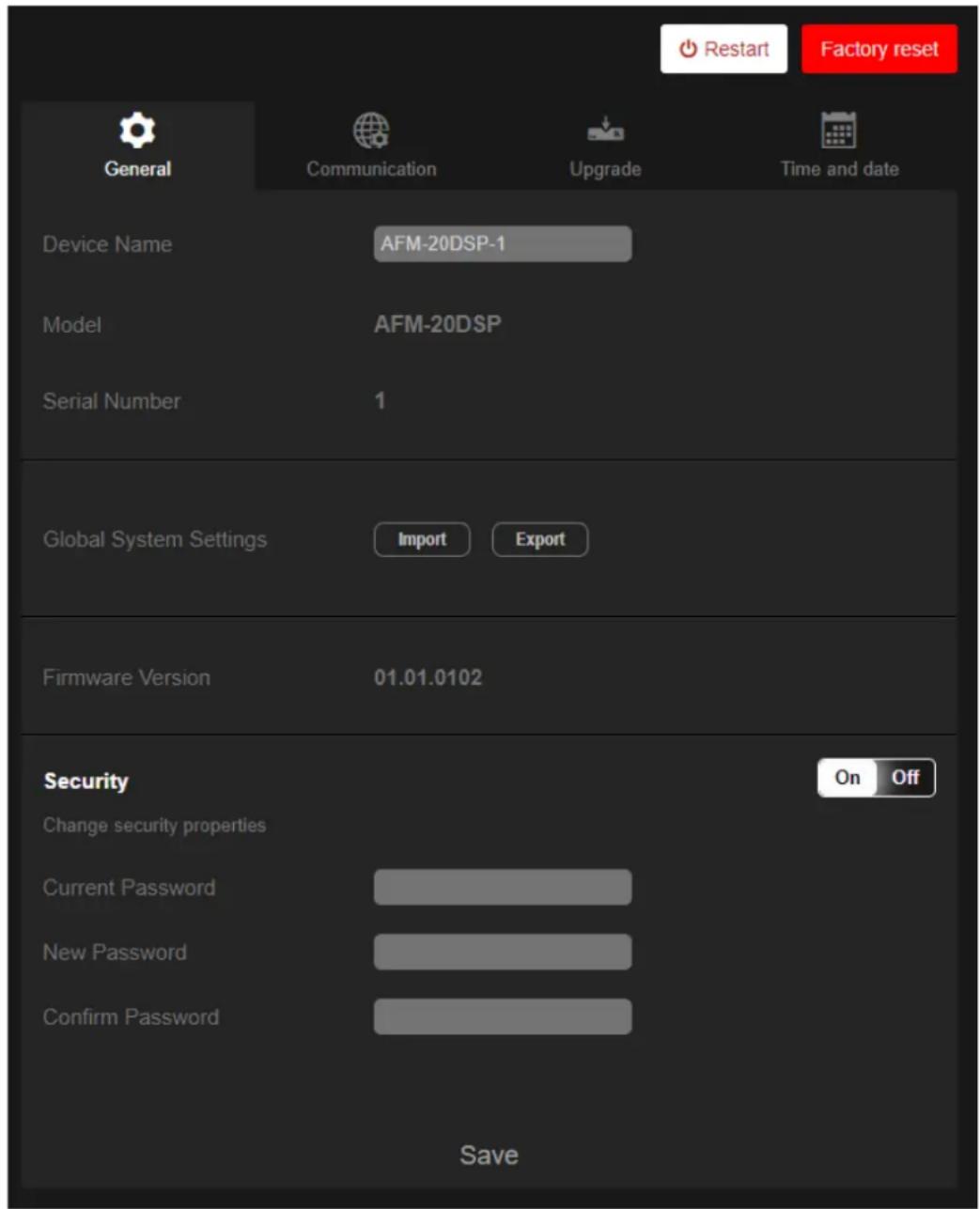 Restart Factory reset General Communication Upgrade Time and date Device Name AFM-20DSP-1 Model AFM-20DSP Serial Number 1 Global System Settings Import Export Firmware Version 01.01.0102 Security Change security properties Current Password New Password Confirm Password On Off Save