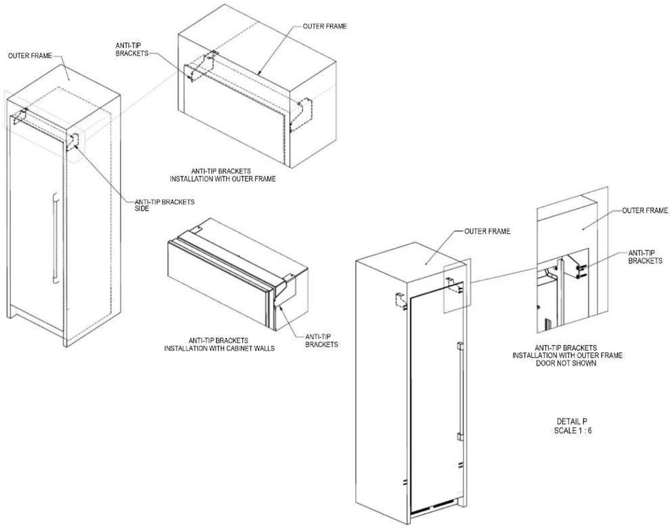 OUTER FRAME ANTI-TIP BRACKETS OUTER FRAME ANTI-TIP BRACKETS INSTALLATION WITH OUTER FRAME ANTI-TIP BRACKETS SIDE ANTI-TIP BRACKETS INSTALLATION WITH CABINET WALLS ANTI-TIP BRACKETS OUTER FRAME OUTER FRAME ANTI-TIP BRACKETS INSTALLATION WITH OUTER FRAME DOOR NOT SHOWN DETAIL P SCALE 1 : 6