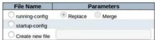 File Name Parameters ○ running-config ○ Replace ○ Merge ○ startup-config ○ Create new file
