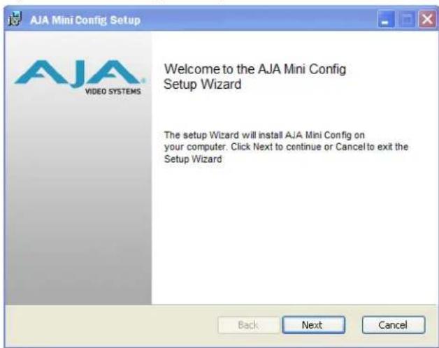AJA Mini Config Setup Welcome to the AJA Mini Config Setup Wizard The setup Wizard will install AJA Mini Config on your computer. Click Next to continue or Cancel to exit the Setup Wizard Back Next Cancel