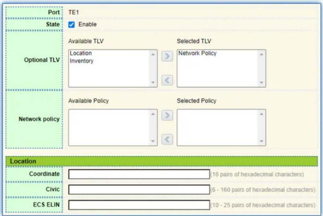 Port TE1 State Enable Optional TLV Available TLV Selected TLV Location Inventory Network Policy Network policy Available Policy Selected Policy Location Coordinate (16 pairs of hexadecimal characters) Civic (6 - 160 pairs of hexadecimal characters) ECS ELIN (10 - 25 pairs of hexadecimal characters)