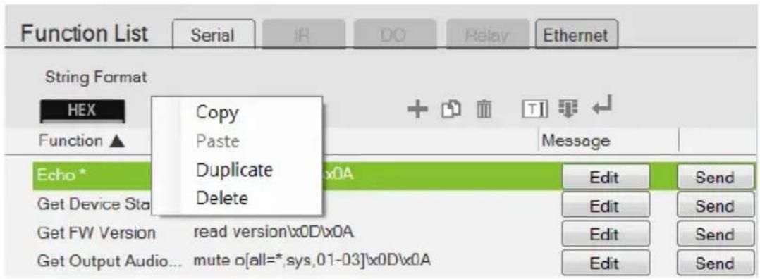 Function List Serial IR DO Relay Ethernet String Format HEX Copy Paste Duplicate Delete Message Echo* Edit Send Get Device Sta Edit Send Get FW Version read version\x0D\x0A Edit Send Get Output Audio... mute o[all=*,sys,01-03]'x0D\x0A Edit Send
