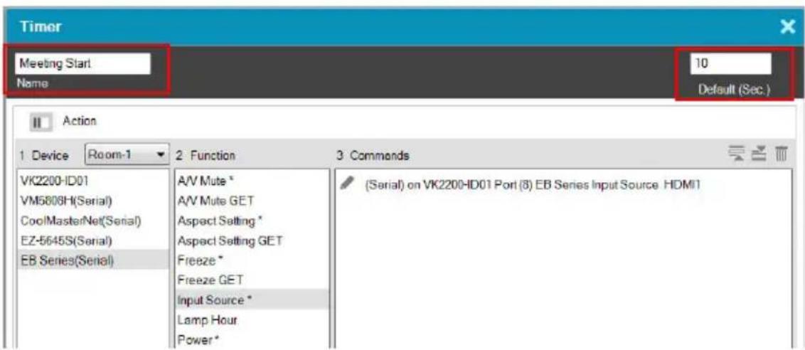 Timer Meeting Start Name 10 Default (Sec.) Action 1 Device Room-1 2 Function 3 Commands VK2200-ID01 VM5808H(Serial) CoolMasterNet(Serial) EZ-5645S(Serial) EB Series(Serial) A/V Mute * A/V Mute GET Aspect Setting * Aspect Setting GET Freeze * Freeze GET Input Source * Lamp Hour Power * (Serial) on VK…