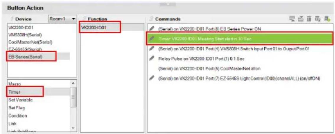 Button Action Device Room-1 VK2200-ID01 VM5808H(Serial) CoolMasterNet(Serial) EZ-5645S(Serial) EB Series(Serial) Function VK2200-ID01 Macro Timer Set Variable Set Flag Condition Link Link SubPage Commands (Serial) on VK2200-ID01 Port (8) EB Series Power ON Timer VK2200-ID01 Meeting Start start in 10…