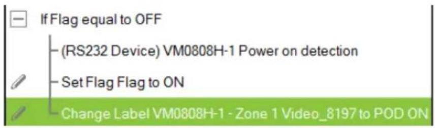 If Flag equal to OFF (RS232 Device) VM0808H-1 Power on detection Set Flag Flag to ON Change Label VM0808H-1 - Zone 1 Video_8197 to POD ON