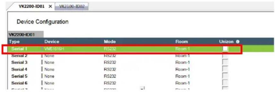 VK2200-ID01 × VK2100-ID02 Device Configuration VK2200-ID01 Type Device Mode Room Unizon 0 Serial 1 VM5161GH RS232 Room-1 Serial 2 None RS232 Room-1 Serial 3 None RS232 Room-1 Serial 4 None RS232 Room-1 Serial 5 None RS232 Room-1 Serial 6 None RS232 Room-1 Serial 7 None RS232 Room-1