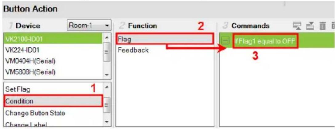 Button Action 7 Device Room-1 VK2100-ID01 VK224-ID01 VM0404H(Serial) VM5808H(Serial) SetFlag 1 Condition Change Button State Change Label 2 Function 2 Commands Flag Feedback ifFlag1 equal to OFF 3