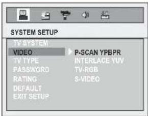SYSTEM SETUP TV SYSTEM VIDEO P-SCAN YPBPR TV TYPE INTERFACE TV PASSWORD TV-RGB RATING S-VIDEO DEFAULT EXIT SETUP