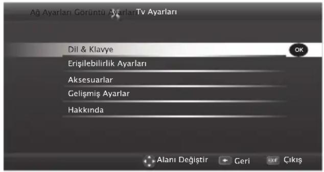 Ağ Ayarları Görüntü AyarlarTv Ayarları Dil & Klavye Erişilebilirlik Ayarları Aksesuarlar Gelişmiş Ayarlar Hakkında Alanı Değiştir Geri Çıkış