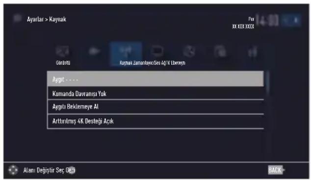 Ayarlar > Kaynak Gerdentü Kaynak Zamanlayo: Ses AjTV Ubereyn Aygit - - - Kumanda Davramışı Yak Aygıtı Beklemeye Al Arttırlılmış 4K Desteği Açık Alanı Değiştir Ser. Ozen BACK